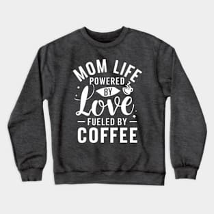 Mom's special day T-shirt Mom Life powered By Love Fueled By Coffee Crewneck Sweatshirt